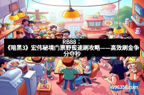RB88：《暗黑3》宏伟秘境门票野蛮速刷攻略——高效刷金争分夺秒